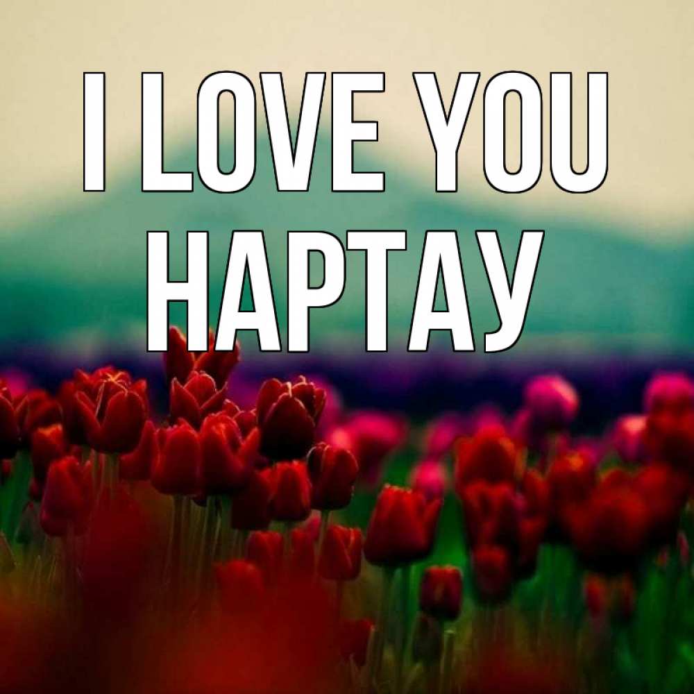 Greetings card с именем, НАРТАУ I love you тюльпаны 4 Greetings with text for free download 