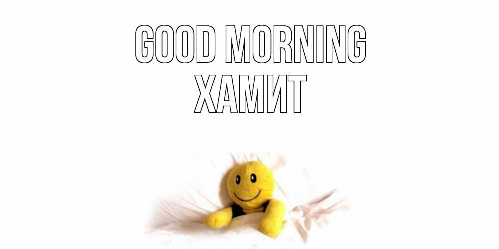 Greetings card с именем, ХАМИТ Good morning смайл, кровать Greetings with text for free download 