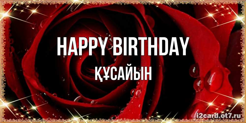 Greetings card с именем, ҚҰСАЙЫН Happy Birthday цветок в росе на день рождения Greetings with text for free download 