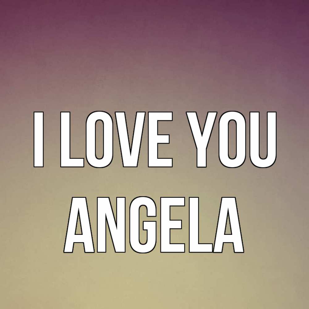 Greetings card с именем, Angela I love you для любимой Greetings with text for free download 