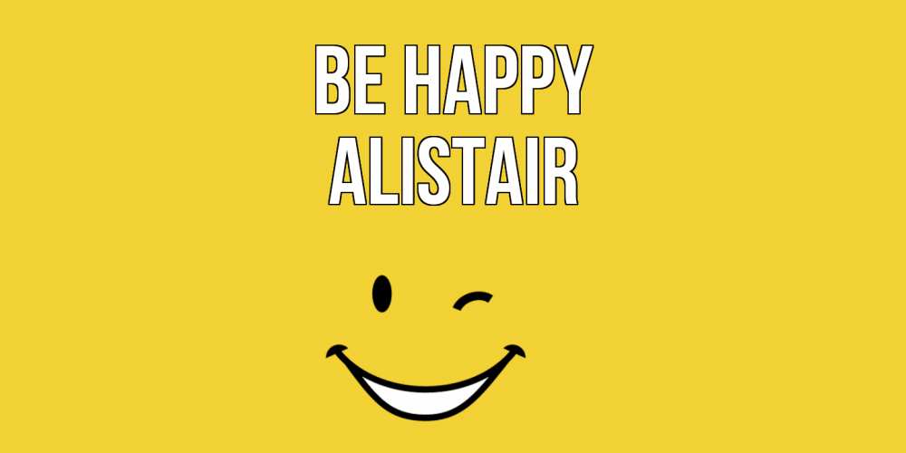 Greetings card с именем, Alistair Be happy смайл Greetings with text for free download 