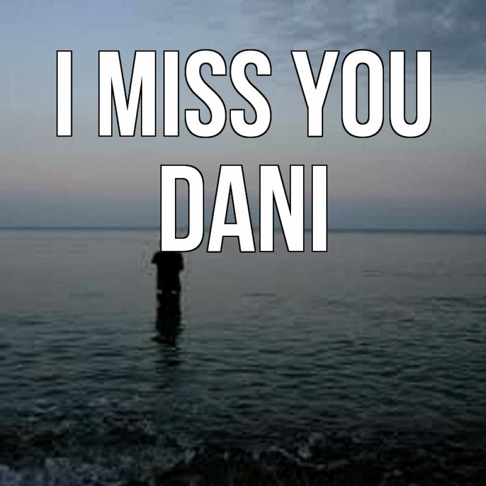Greetings card с именем, Dani I miss you скука Greetings with text for free download 