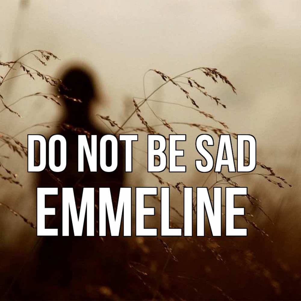Greetings card с именем, Emmeline Do not be sad грусть Greetings with text for free download 