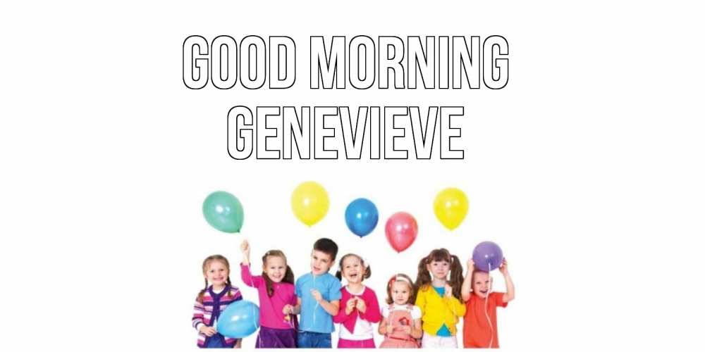 Greetings card с именем, Genevieve Good morning веселье Greetings with text for free download 