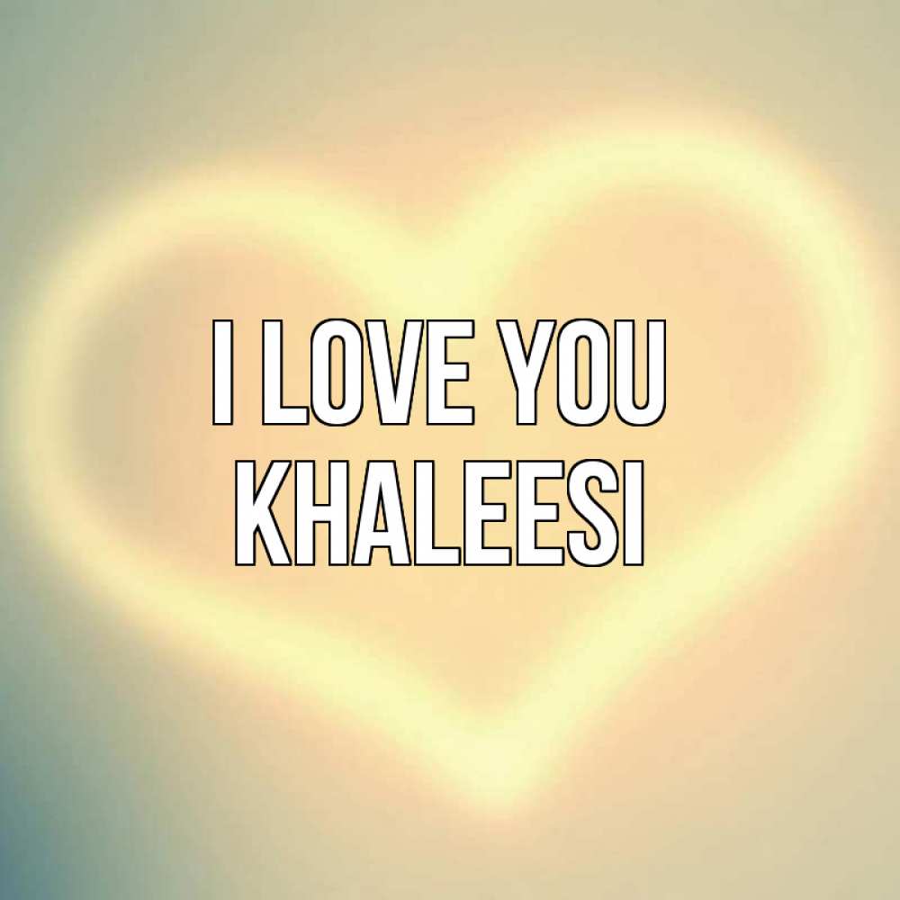 Greetings card с именем, Khaleesi I love you сердце Greetings with text for free download 