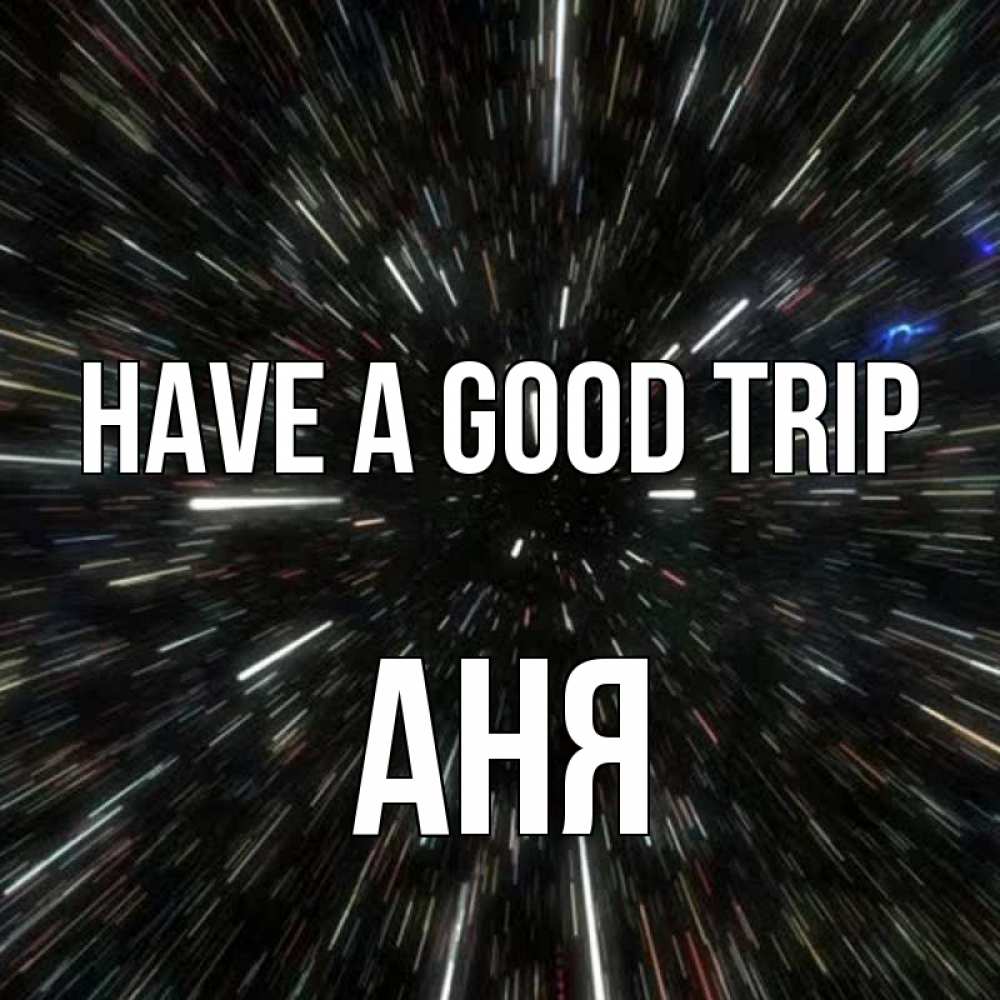 Greetings card с именем, Аня Have a good trip туннель Greetings with text for free download 
