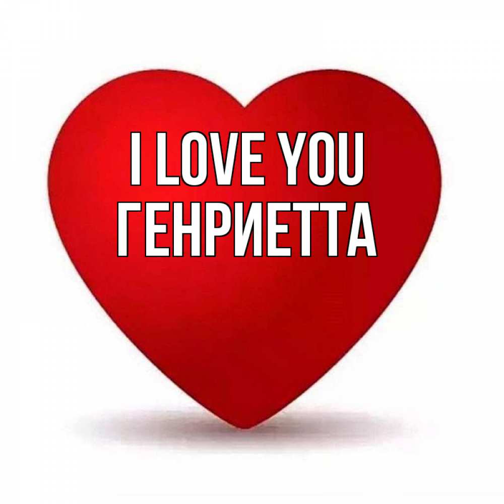 Greetings card с именем, Генриетта I love you надпись Greetings with text for free download 