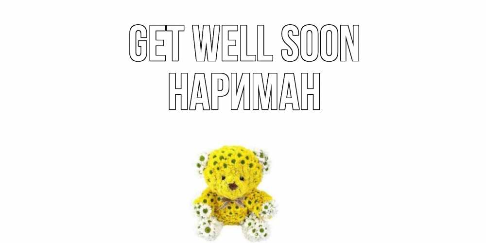 Greetings card с именем, НАРИМАН Get well soon мишка Greetings with text for free download 