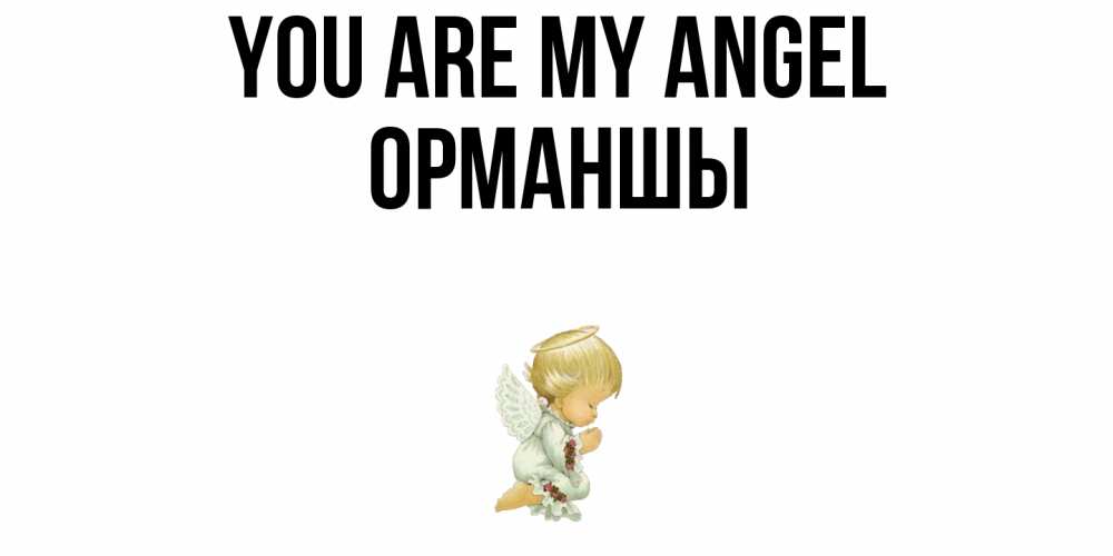 Greetings card с именем, ОРМАНШЫ You are my angel ангел Greetings with text for free download 