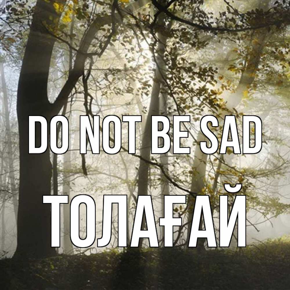 Greetings card с именем, ТОЛАҒАЙ Do not be sad лес и свет Greetings with text for free download 