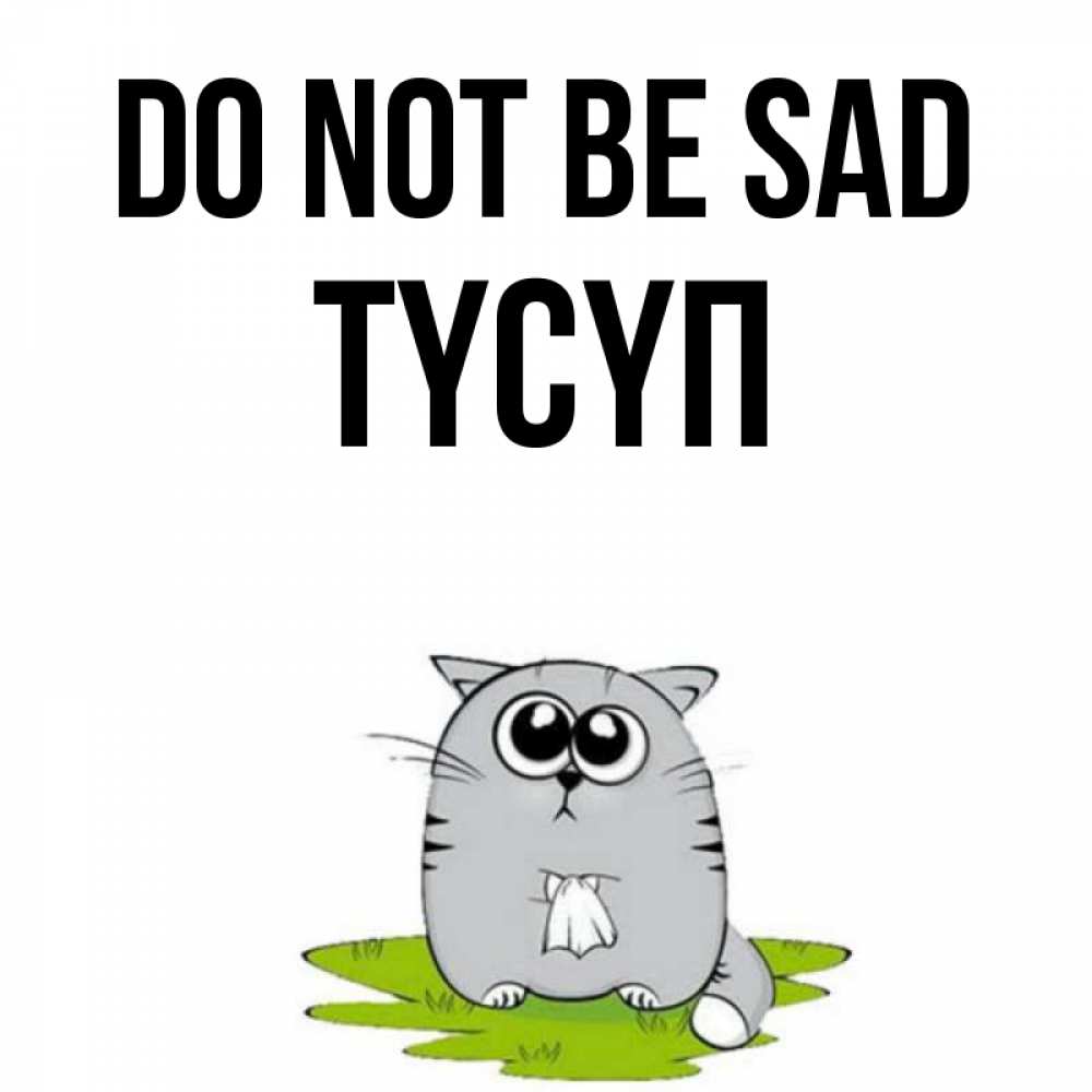 Greetings card с именем, ТҮСҮП Do not be sad грустный котяра Greetings with text for free download 