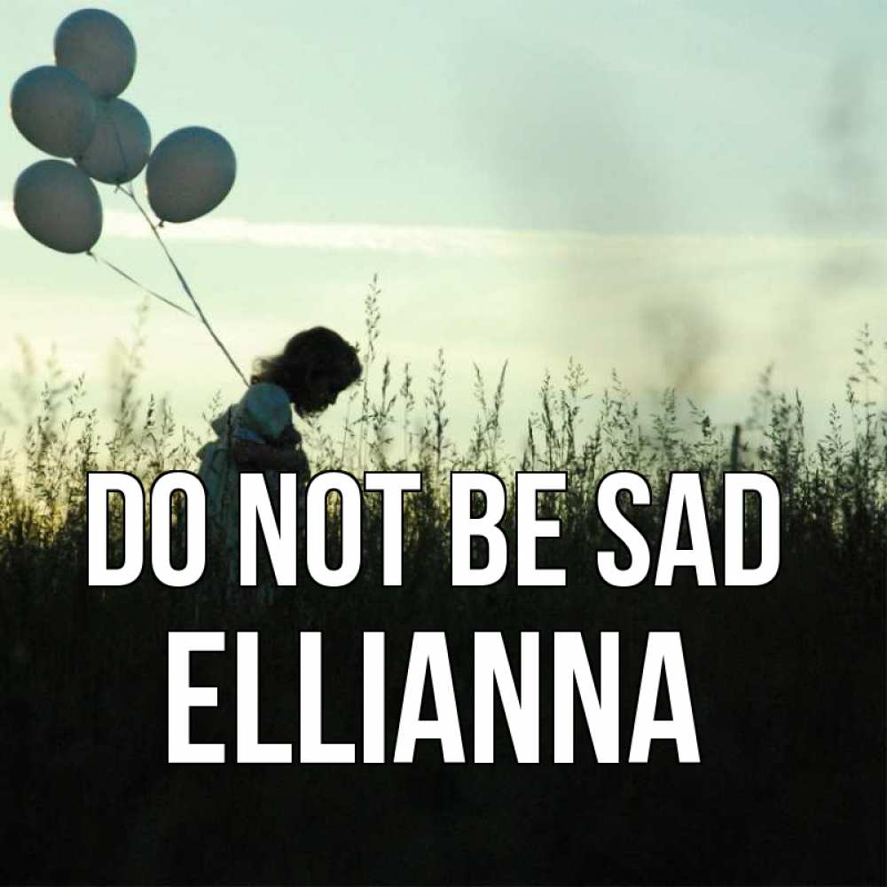 Greetings card с именем, Ellianna Do not be sad ребенок Greetings with text for free download 