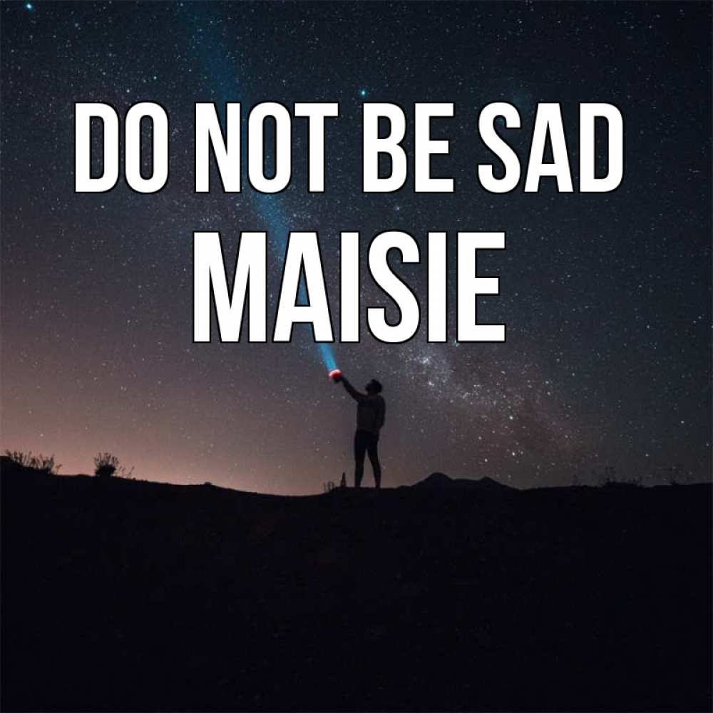 Greetings card с именем, Maisie Do not be sad луч света и млечный путь Greetings with text for free download 