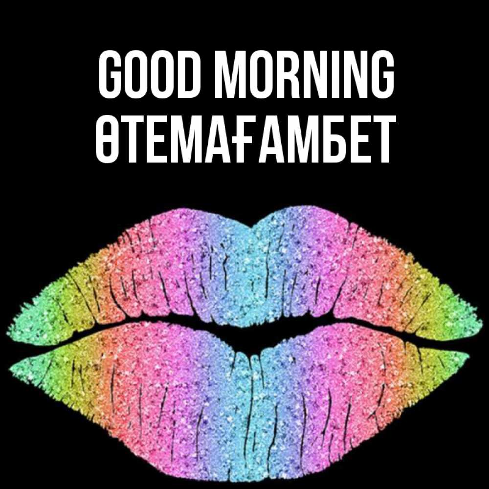 Greetings card с именем, ӨТЕМАҒАМБЕТ Good morning радужные губы Greetings with text for free download 