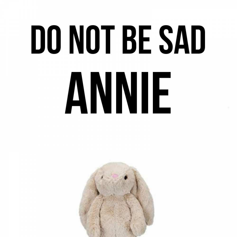 Greetings card с именем, Annie Do not be sad детская игрушка зайчика Greetings with text for free download 