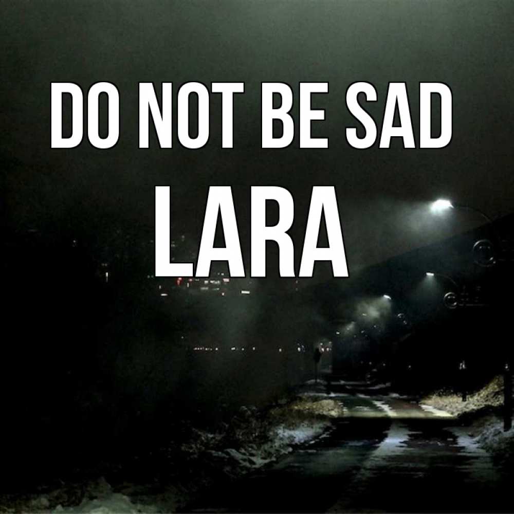 Greetings card с именем, Lara Do not be sad фонари Greetings with text for free download 