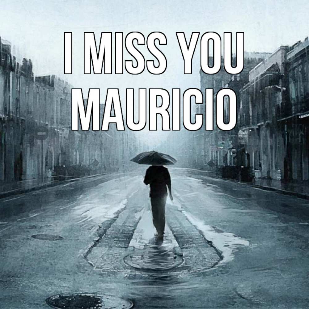 Greetings card с именем, Mauricio I miss you мне плохо без тебя Greetings with text for free download 