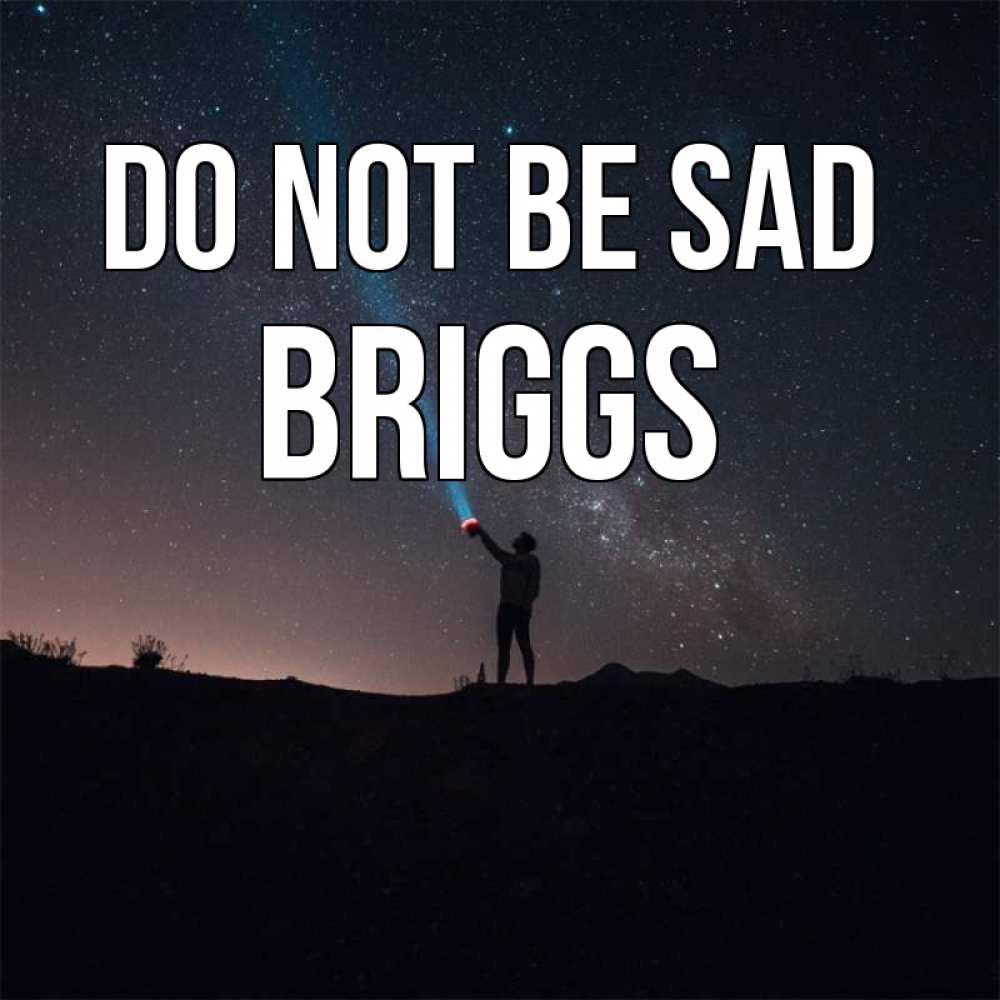 Greetings card с именем, Briggs Do not be sad луч света и млечный путь Greetings with text for free download 
