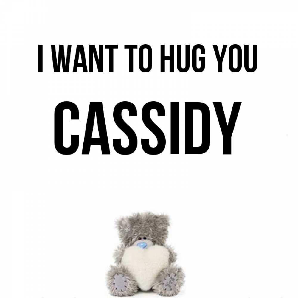 Greetings card с именем, Cassidy I want to hug you медвежонок с сердечком белого цвета Greetings with text for free download 