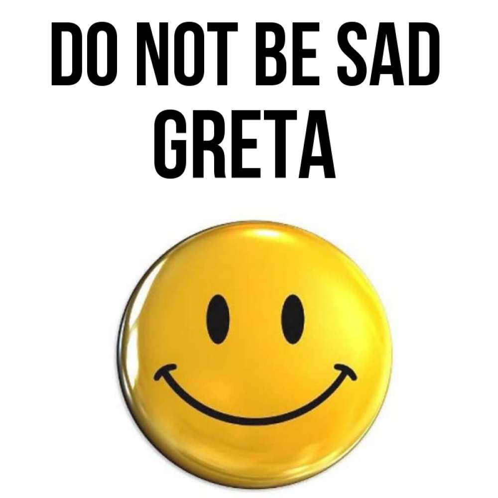 Greetings card с именем, Greta Do not be sad триде смайл Greetings with text for free download 