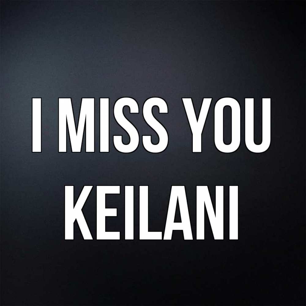 Greetings card с именем, Keilani I miss you с подписью Greetings with text for free download 