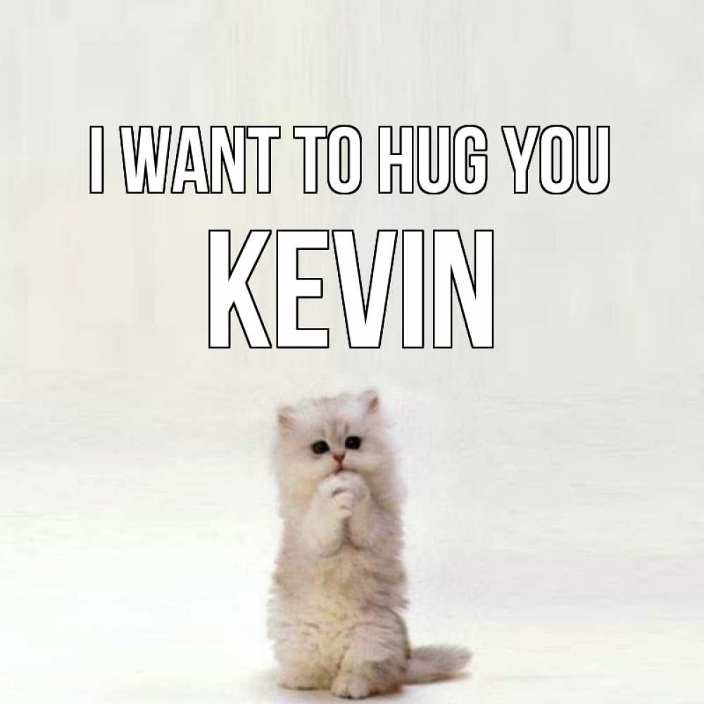 Greetings card с именем, Kevin I want to hug you открытки с креативными подписями Greetings with text for free download 