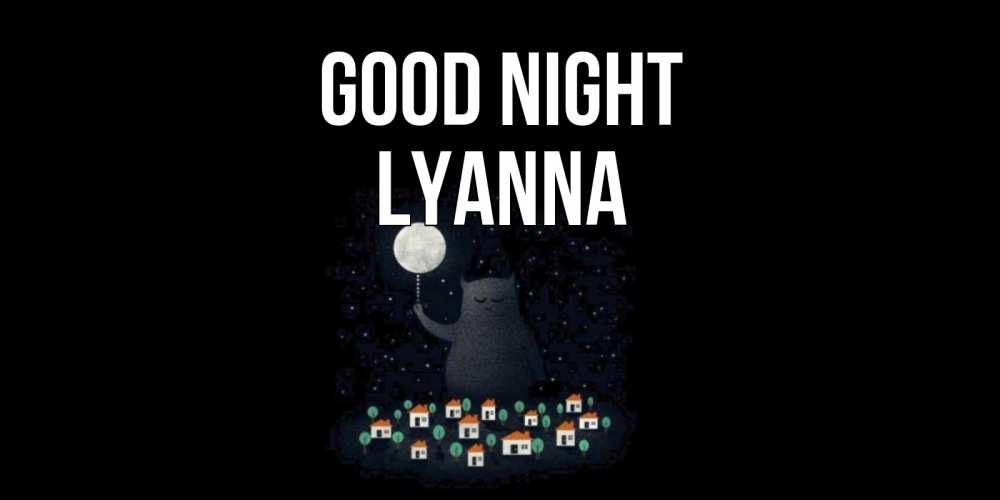 Greetings card с именем, Lyanna Good night кот,луна, ночь, звезды Greetings with text for free download 