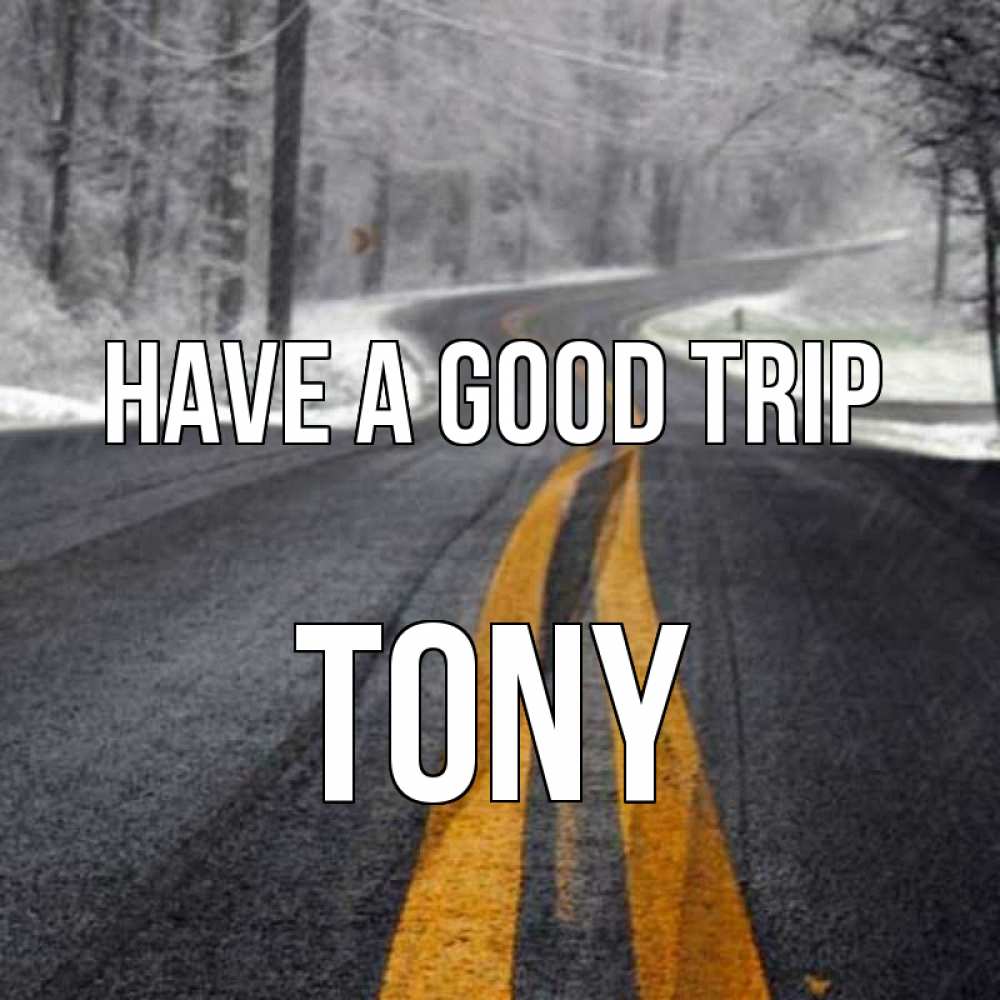 Greetings card с именем, Tony Have a good trip хорошего вам путешествия Greetings with text for free download 