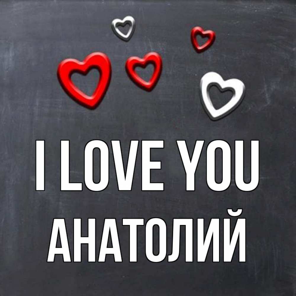 Greetings card с именем, Анатолий I love you сердечки белые и красные Greetings with text for free download 