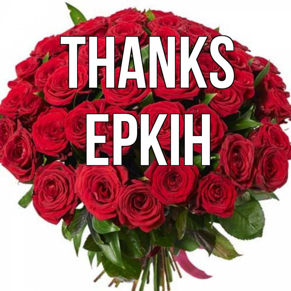 Greetings card с именем, Еркін Thanks букет красных роз Greetings with text for free download 