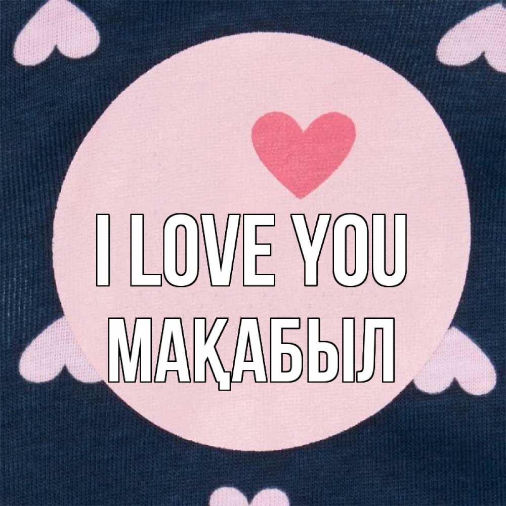 Greetings card с именем, МАҚАБЫЛ I love you непонятно Greetings with text for free download 