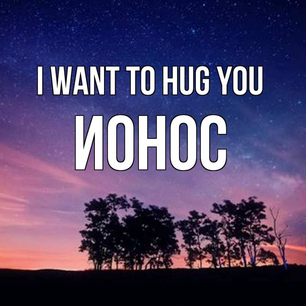 Greetings card с именем, Ионос I want to hug you силуэты деревьев Greetings with text for free download 