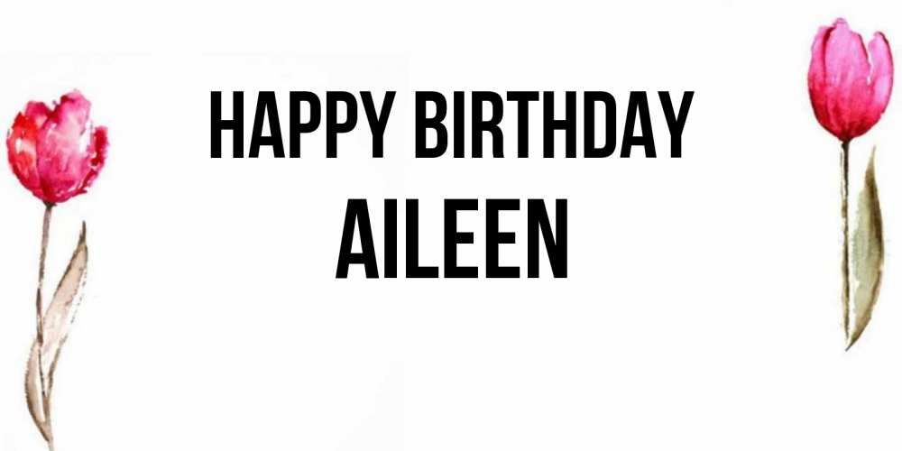 Greetings card с именем, Aileen Happy Birthday открытки акварелью с цветами Greetings with text for free download 