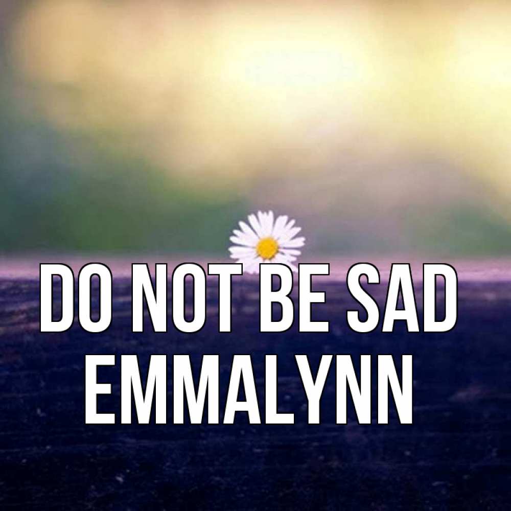 Greetings card с именем, Emmalynn Do not be sad красота Greetings with text for free download 