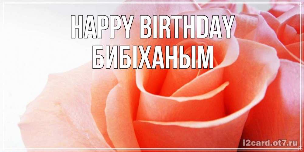 Greetings card с именем, БИБІХАНЫМ Happy Birthday розы для поздравления с днем рождения Greetings with text for free download 
