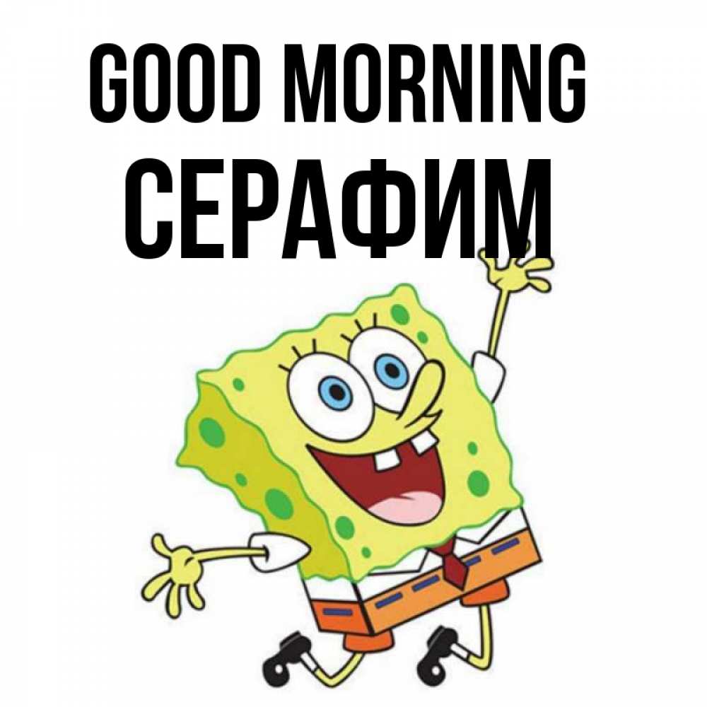 Greetings card с именем, Серафим Good morning улыбающийся спанч Боб Greetings with text for free download 