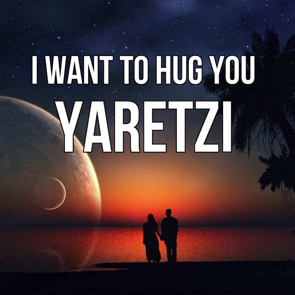 Greetings card с именем, Yaretzi I want to hug you восход спутников Greetings with text for free download 