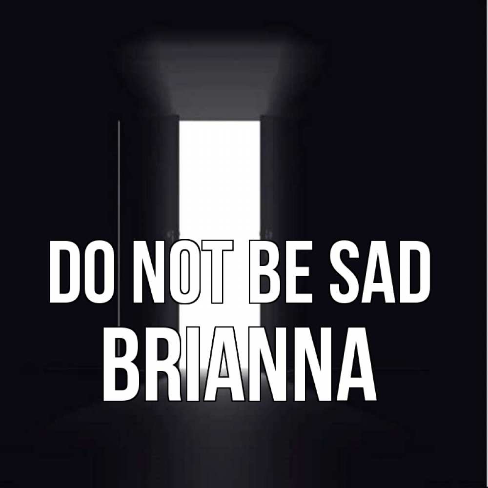 Greetings card с именем, Brianna Do not be sad открытая дверь Greetings with text for free download 