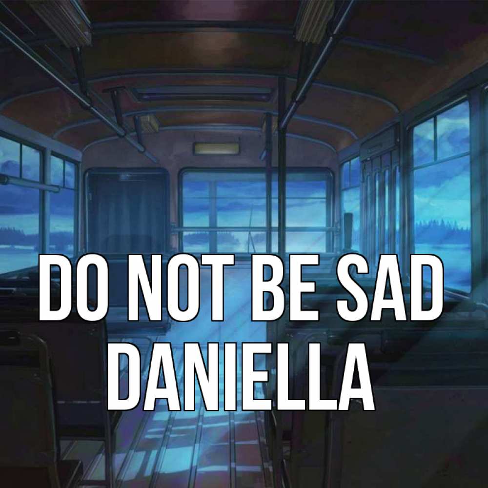 Greetings card с именем, Daniella Do not be sad страшилка Greetings with text for free download 