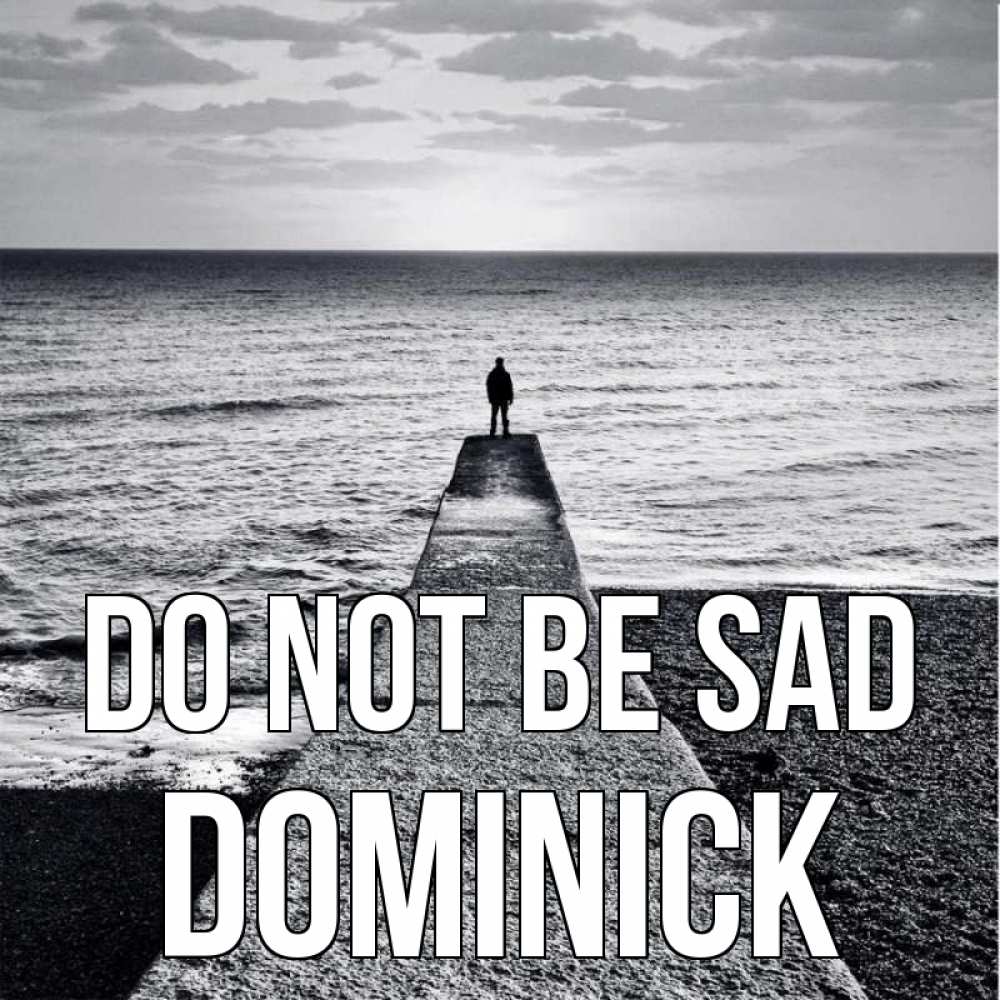 Greetings card с именем, Dominick Do not be sad море Greetings with text for free download 
