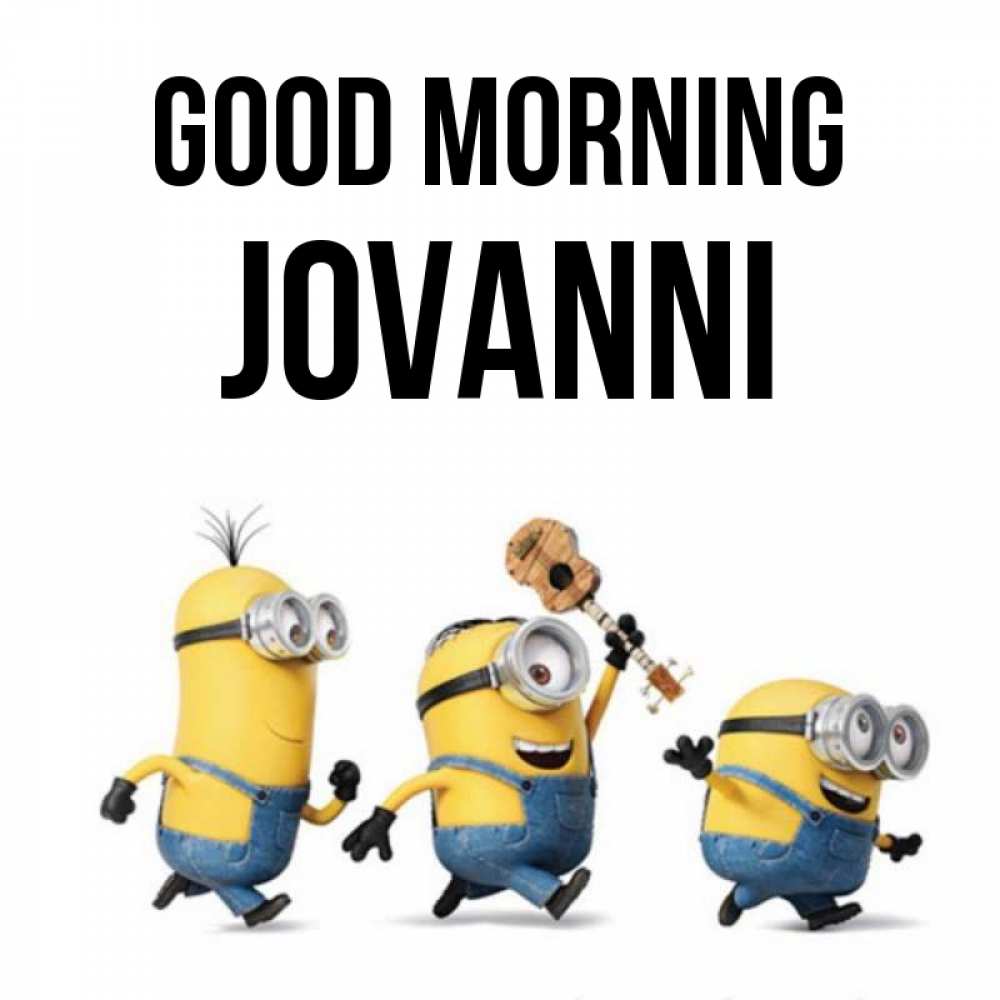 Greetings card с именем, Jovanni Good morning миньоны и прекрасное утро Greetings with text for free download 