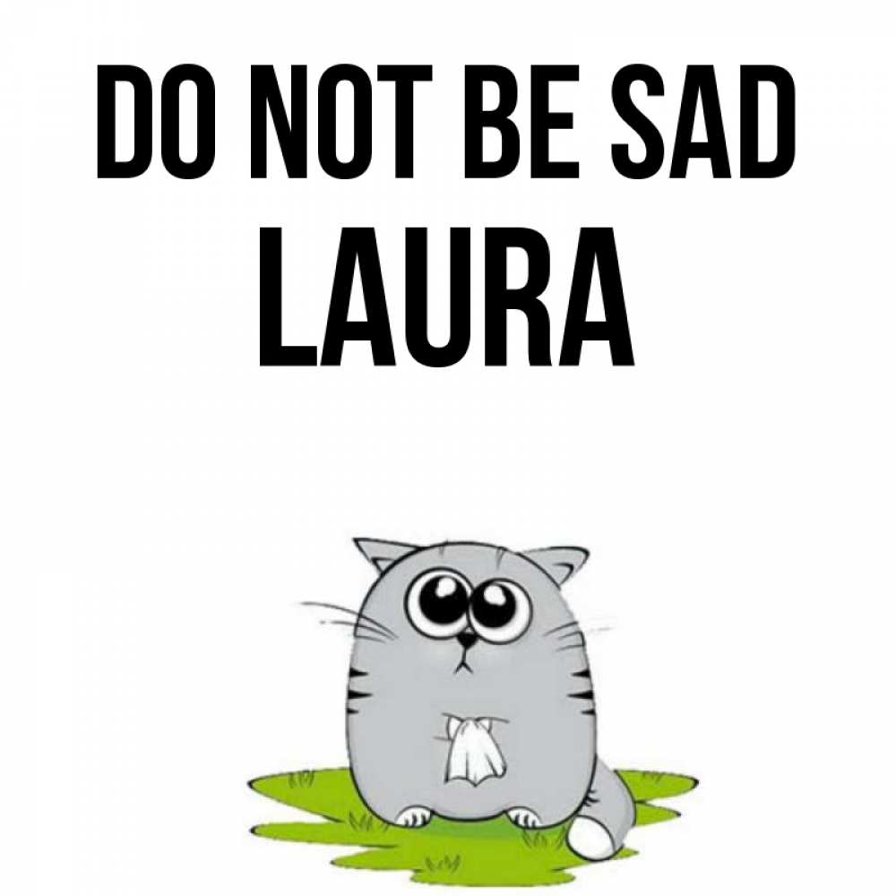 Greetings card с именем, Laura Do not be sad грустный котяра Greetings with text for free download 