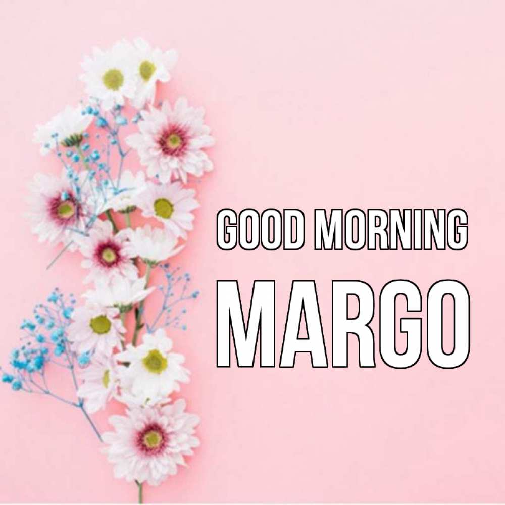 Greetings card с именем, Margo Good morning цветы с подписью Greetings with text for free download 