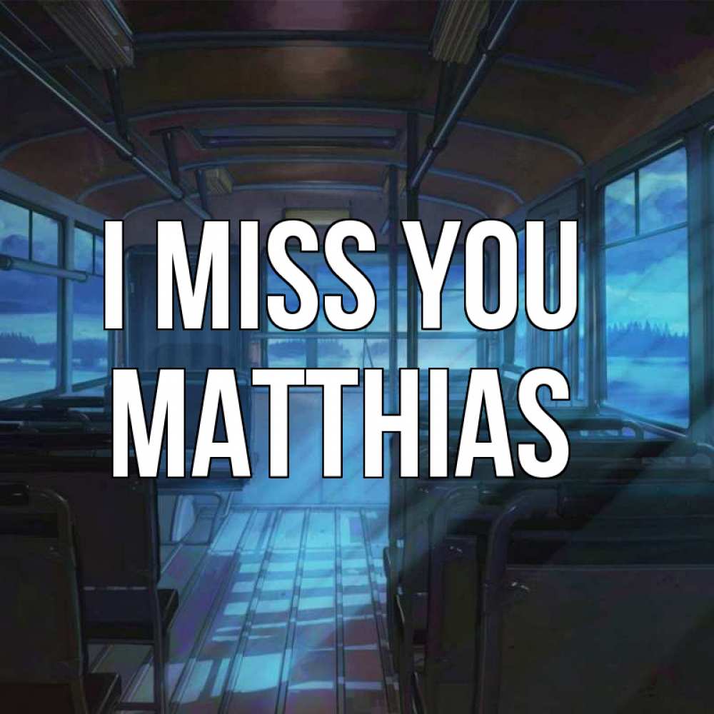 Greetings card с именем, Matthias I miss you тоска Greetings with text for free download 