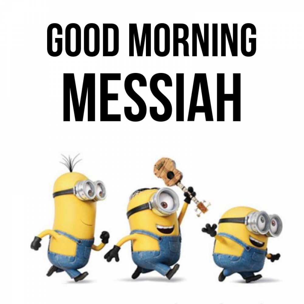 Greetings card с именем, Messiah Good morning миньоны и прекрасное утро Greetings with text for free download 