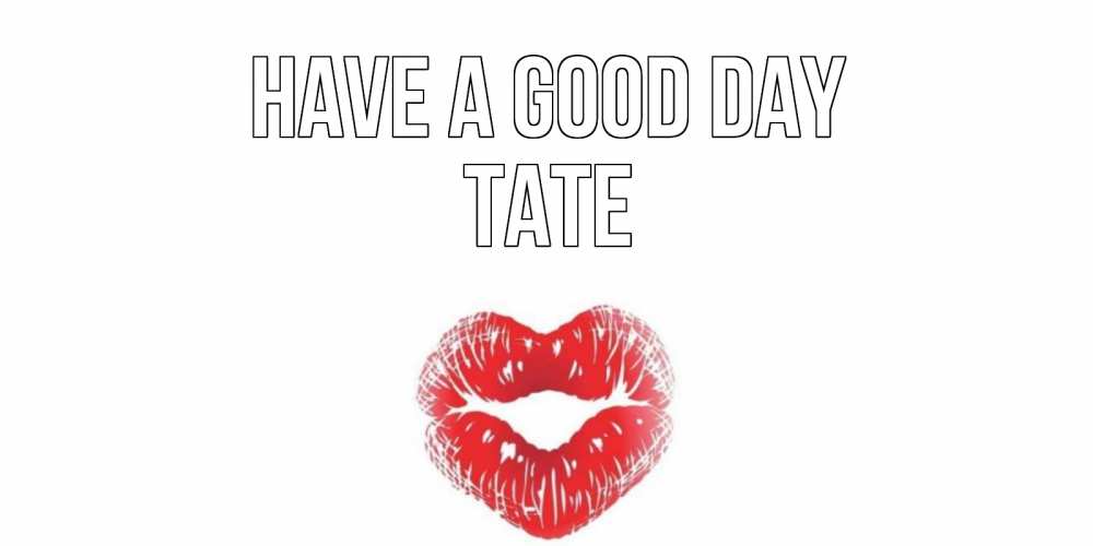 Greetings card с именем, Tate Have a good day Поцелуй Greetings with text for free download 