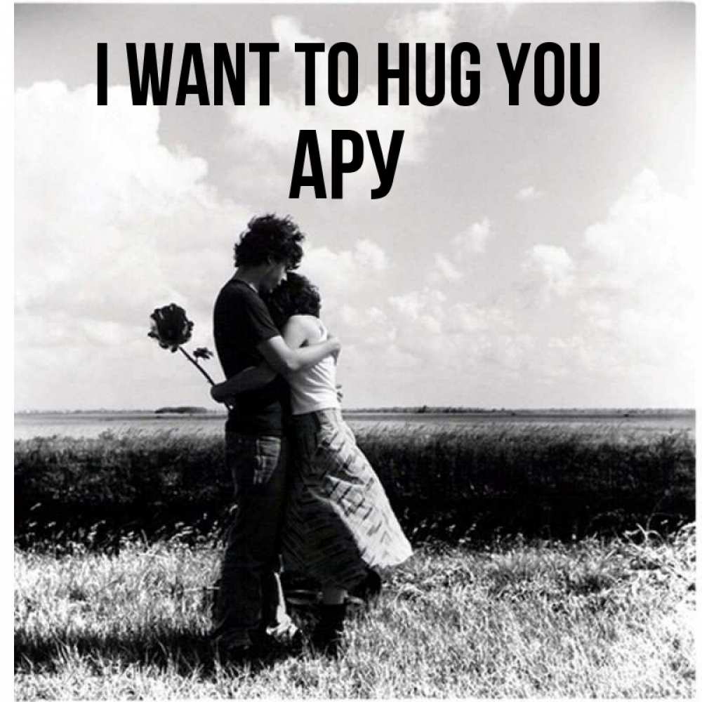 Greetings card с именем, АРУ I want to hug you чернобелое фото Greetings with text for free download 