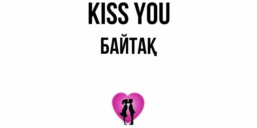 Greetings card с именем, Байтақ Kiss you поцелуй Greetings with text for free download 