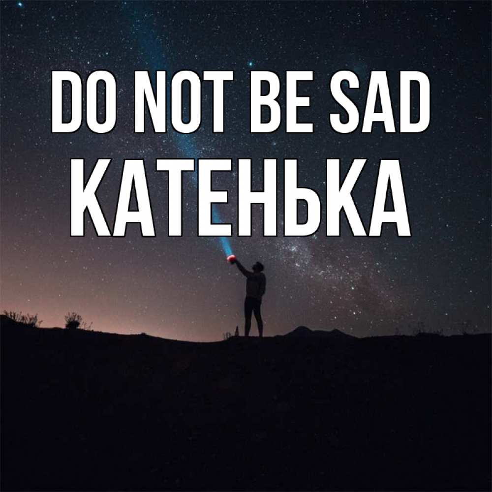 Greetings card с именем, Катенька Do not be sad луч света и млечный путь Greetings with text for free download 