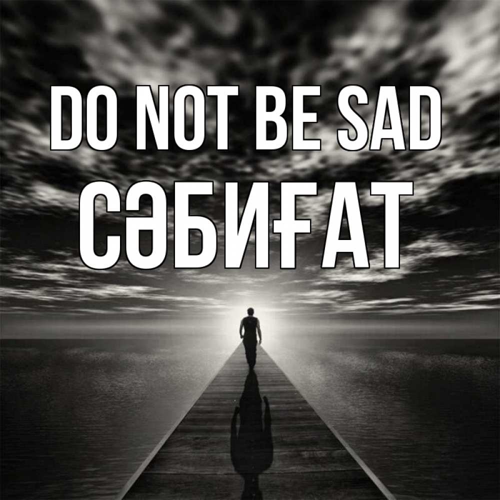 Greetings card с именем, СӘБИҒАТ Do not be sad человек Greetings with text for free download 